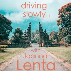 driving slowly.. with Joanna Lenta