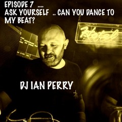 Episode 7 .... Ask yourself .. Can you dance to my beat? October 23