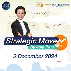 Strategic Move by Asia Plus วันที่ 2 ธันวาคม 2567