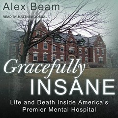 GET EBOOK EPUB KINDLE PDF Gracefully Insane: Life and Death Inside America’s Premier Mental Hospit