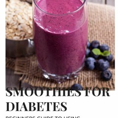 ⚡️PDF/READ❤️ SMOOTHIES FOR DIABETES: Beginners guide to using smoothies to manage