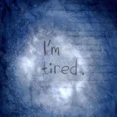 I'm tired...