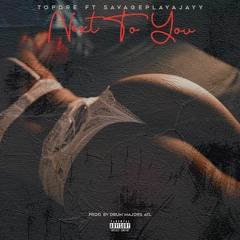 Topdre Ft SavagePlayaJayy - Next To You