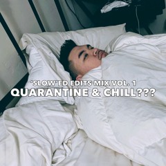 'SLOW'ED EDITS MIX VOL. 1 : QUARANTINE & CHILL???