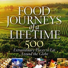 VIEW PDF 📒 Food Journeys of a Lifetime: 500 Extraordinary Places to Eat Around the G