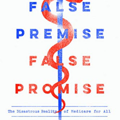 Get PDF 📌 False Premise, False Promise: The Disastrous Reality of Medicare for All b