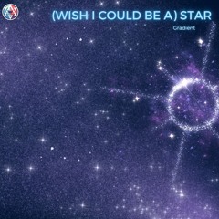 Gradient ~ (Wish I Could Be A) Star