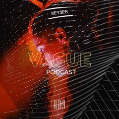 VAGUE PODCAST 009 / KEYSER