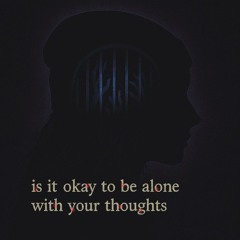 is it okay to be alone with your thoughts