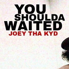 you shoulda waited