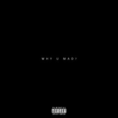 WHY U MAD? (Freestyle)