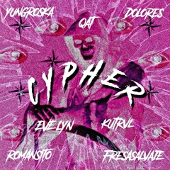 CYPHER - QAT X YUNGROSKA X DOLORE$ X EVE LYN X KUTRVL X ROMANSITO X FRESASALVAJE