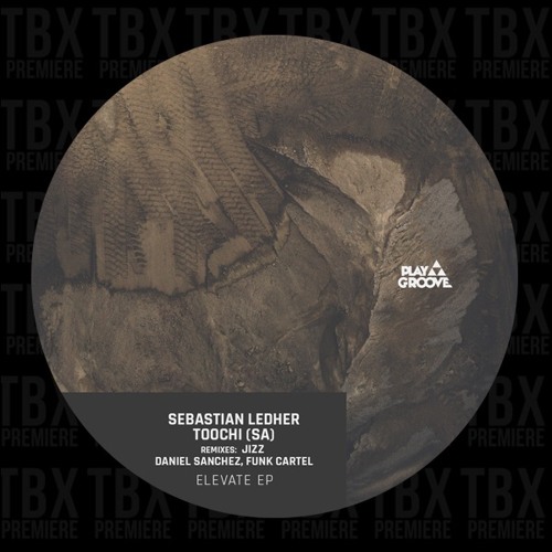 Premiere: Sebastian Ledher, Toochi - Elevate (Jizz Remix) [Play Groove Recordings]