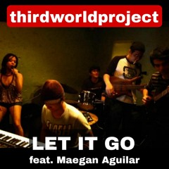 ThirdWorldProject - Let It Go (feat. Maegan Aguilar)
