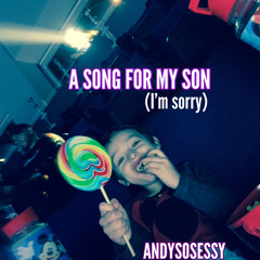 A SONG FOR MY SON (IM SORRY)