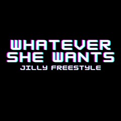 Whatever She Wants (Jilly Freestyle)