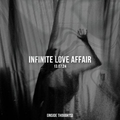 INFINITE LOVE AFFAIR / 13.07.24