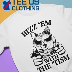 Rizz ‘Em With the ‘Tism Cat Shirt
