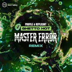 Profile & Replicant-Ghetto Hot(Master Error Remix)