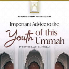 Important Advice to the Youth of this Ummah by Shaykh Salih al-Fawzan | Read by Abu Rayhaana Yahya