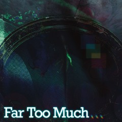 Far Too Much