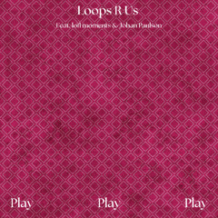 Loops R Us, lofi moments & Johan Paulson - Play
