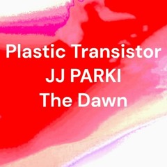 JJ PARKI, Plastic Transistor - The Dawn