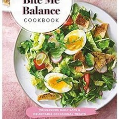 View EPUB KINDLE PDF EBOOK The Bite Me Balance Cookbook: Wholesome Daily Eats & Delec