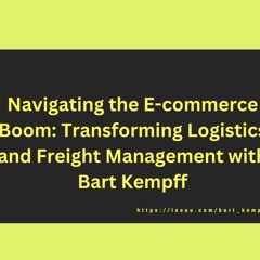 Navigating The E - Commerce Boom Transforming Logistics And Freight Management With Bart Kempff