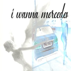 I WANNA MERCEDES