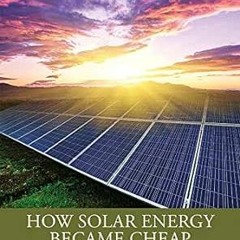 [View] PDF EBOOK EPUB KINDLE How Solar Energy Became Cheap: A Model for Low-Carbon Innovation by Gre
