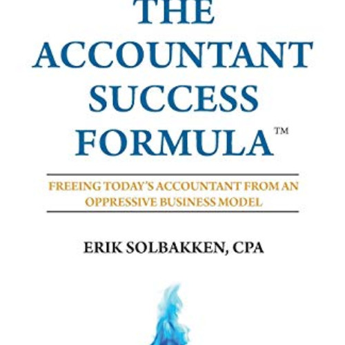 Access EPUB 📑 The Accountant Success Formula™: Freeing Today's Accountant from an Op