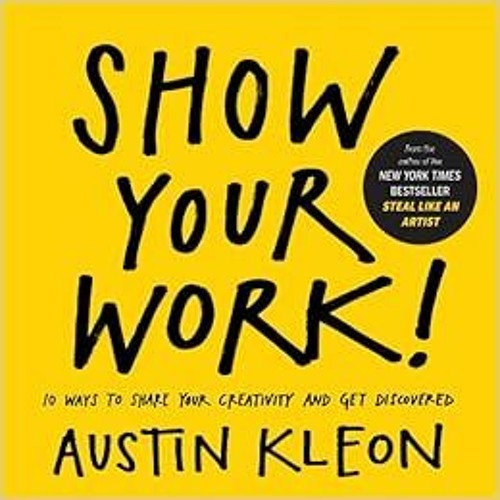 download EBOOK 📚 Show Your Work!: 10 Ways to Share Your Creativity and Get Discovere