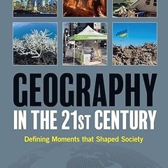 Read✔ ebook✔ ⚡PDF⚡ Geography in the 21st Century: Defining Moments that Shaped Society [2 volumes]