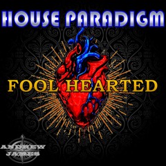 House Paradigm FOOL HEARTED