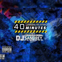 40 MINUTES TOWARDS THE FUTURE MIXTAPE DJ SANDREY 🚀