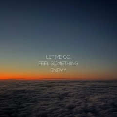 Let Me Go X Feel Something X Enemy (Let Me Feel Some Enemy)(danjel. Mashup)