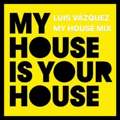 My House Is Your House (LUIS VAZQUEZ MY HOUSE MIX)FREE DOWNLOAD