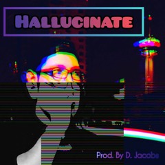 Hallucinate (Prod. By D. Jacobs)