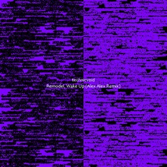 technicvoid - Remodel, Wake Up (Alex Alex Remix)