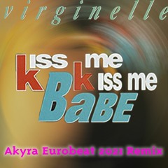 Virginelle – Kiss Me Kiss Me Babe - Akyra Eurobeat OHIO mix