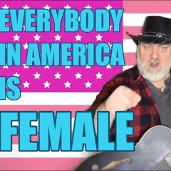 Everybody in America is Female