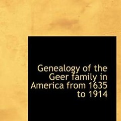 DOWNLOAD/PDF Genealogy of the Geer family in America from 1635 to 1914