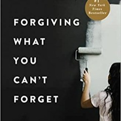 Forgiving What You Can't Forget: Discover How to Move On, Make Peace with Painful Memories, and Crea