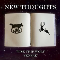 New Thoughts (Wise Trip Wolf x Venfae)