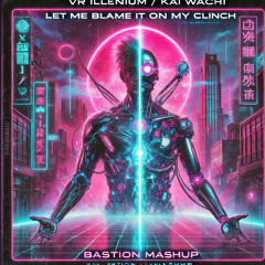 Let It Blame My Clinch - Illenium / VR X Kai Wachi X Barely Alive (Bastion Mashup)