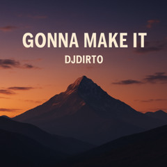 Gonna Make It - DJDIRTO