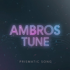 Ambros Tune - Prismatic Song
