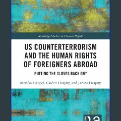 Read Ebook 💖 US Counterterrorism and the Human Rights of Foreigners Abroad: Putting the Gloves Bac