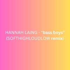 hannah laing - "bass boys" (softhighloudlow remix)